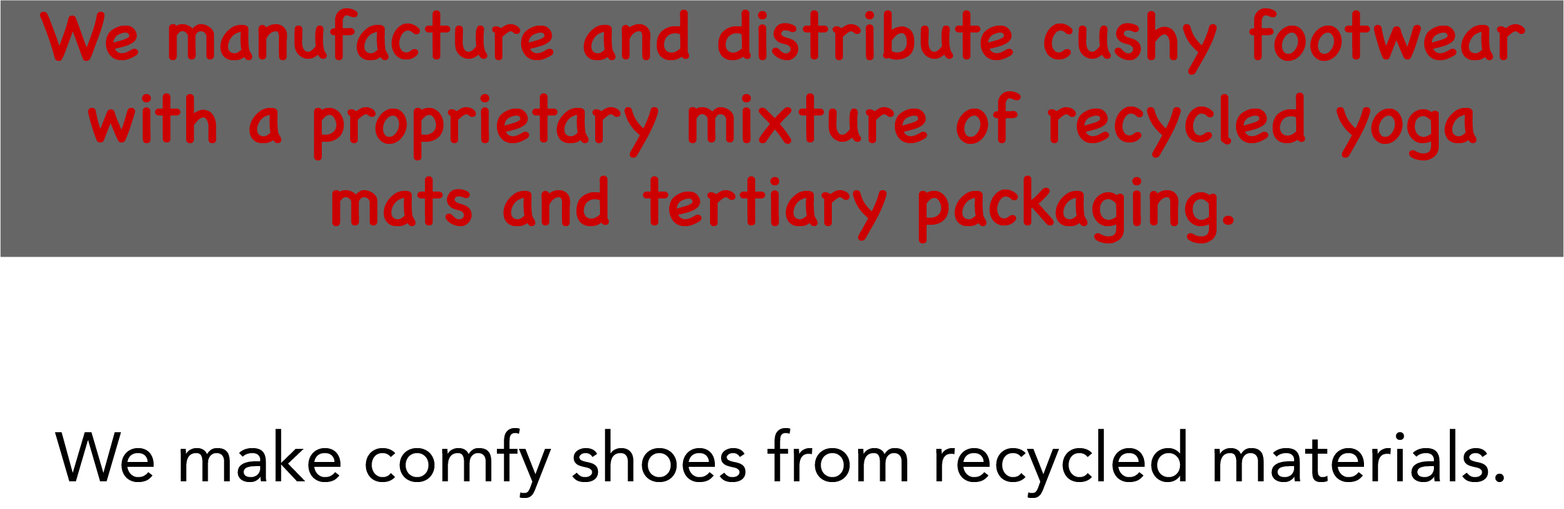 The top part of the image has red comic text on a grey background that reads "We manufacture and distribute cushy footwear with a proprietary mixture of recycled yoga mats and tertiary packaging". The bottom part of the image has black sans serif font on a white background that reads "We make comfy shoes from recycled materials".